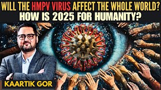 Will the HMPV virus affect the whole world? • How is 2025 for humanity? • Kaartik Gor