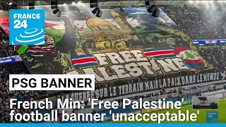 French minister criticises PSG fans' 'Free Palestine' banner • FRANCE 24 English