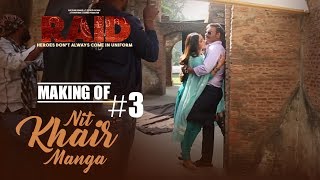 Making Of Nit Khair Manga Song || RAID | Ajay Devgn | Ileana D'Cruz