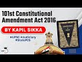 One Hundred and One Constitutional Amendment Act 2016 explained, Indian Polity for UPSC, UP PCS
