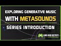 Exploring Generative Music With MetaSounds: Series Introduction