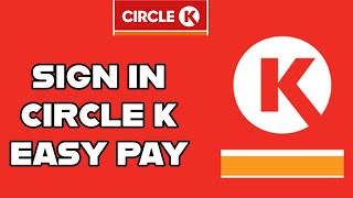Sign in Circle K Easy Pay Account: How to Login to Your Circle K Easy Pay Account? 2024