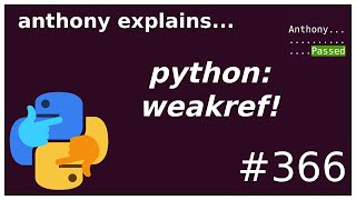 python: what is weakref? (intermediate - advanced) anthony explains #366