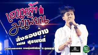 เอาเหล้ามาเพี้ยน+สิ่งรอบข้าง+จันทร์เจ้า - เนม สุรพงศ์ | บันทึกแสดงสด งานทุ่งศรีเมือง จ. อุดรธานี