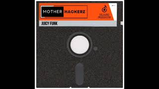 Mother Hackerz - Juicy Funk (Extended Mix)