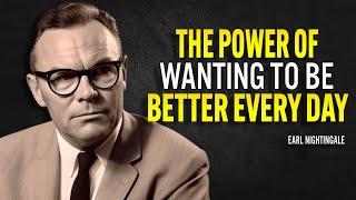 The Power of Wanting to Be Better Every Day - Earl Nightingale Motivation