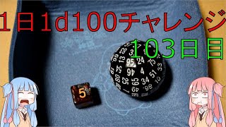 【1日1d100チャレンジ】1日x回ダイスを振って全部の数字が出るまで降り続ける　103日目【VOICEROID実況】