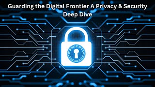 Guarding The Digital Frontier A Privacy Security Deep Dive
