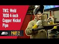 How to Weld 7030 4 Inch Copper Nickel Pipe Part 2