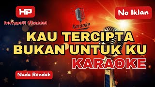 KAU TERCIPTA BUKAN UNTUK KU || KARAOKE || NELLA KARISMA || BETHARIA SONATA ||🎶NADA RENDAH