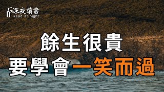 人生不過短短幾十年，你何必計較那麼多？遇到再大的事，你都要要學會一笑而過！餘生，把心情照顧好，比什麼都重要【深夜讀書】