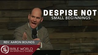 Despise Not Small Beginnings | Rev. Aaron Bounds