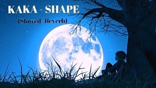 Kaka shape slowed reverb song