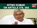 Bihar CM Nitish Kumar Says JD(U) Not In Favour Of Removing Article 370, 35A | May 20, 2019