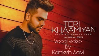 Teri khamiyan | Akhil | 2018 latest song | Vocal video |
