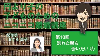 円より子の 子どものためのニコニコ離婚講座 第10回 別れた親も会いたい②