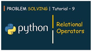 #9 Problem Solving Tutorial - 9 | Relational Operators | Python
