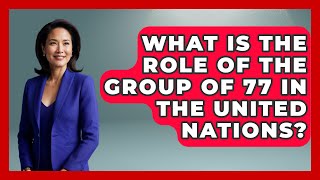 What Is the Role of the Group of 77 in the United Nations? - International Policy Zone