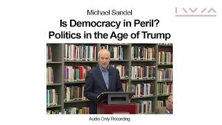 Michael Sandel: Is Democracy in Peril? Politics in the Age of Trump