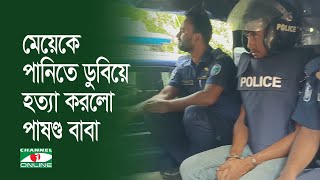 ফেনীতে নিজ মেয়েকে পানিতে ডুবিয়ে হত্যা করলো পাষণ্ড বাবা