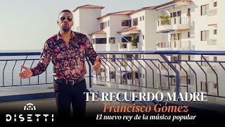 Francisco Gómez - Te Recuerdo Madre (Video Oficial) | "El Nuevo Rey De La Música Popular"