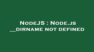 NodeJS : Node.js __dirname not defined