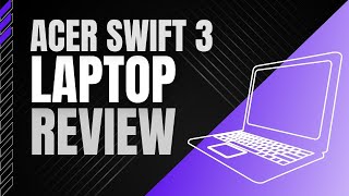 ACER SWIFT 3 Review - Best Laptop For You?