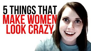 5 THINGS THAT CAN MAKE WOMEN LOOK CRAZY