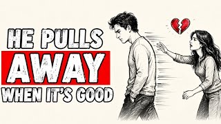 He Pulls Away When Things Get Good — Here's Why