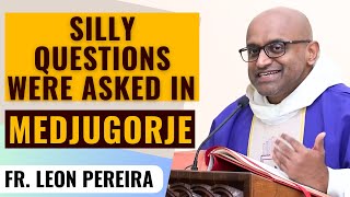 SILLY QUESTIONS WERE ASKED IN MEDJUGORJE | Father Leon Pereira | Medjugorje Insights #medjugorje