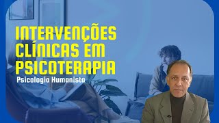 Os cuidados do terapeuta com as intervenções clínicas em psicoterapia | Psicologia Humanista