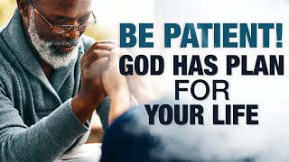 BE PATIENT! GOD HAS PLAN FOR YOUR LIFE | Christian Motivation - Inspirational & Motivational