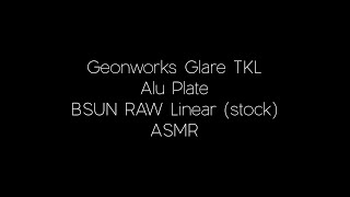 Geonworks Glare TKL + Alu Plate + BSUN Raw Linear - Typing Test ASMR