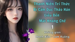 [Điền Văn - Không Gian] Thanh Niên Trí Thức Bị Cấm Dục Tháo Hán Liêu Đến Mất Khống Chế - 1