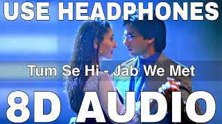 Tum Se Hi (8D Audio) || Jab We Met || Mohit Chauhan || Pritam || Shahid Kapoor, Kareena Kapoor