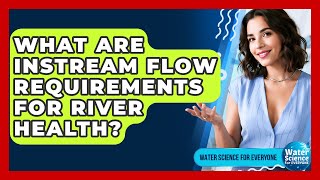What Are Instream Flow Requirements For River Health? - Water Science For Everyone