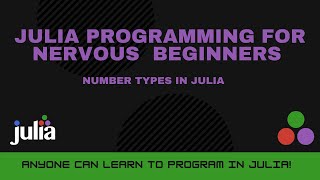 Number Types in Julia | Julia Programming For Nervous Beginners (Week 2 Lesson 2)