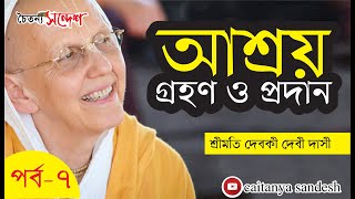 আশ্রয় প্রদান এবং আশ্রয় গ্রহণ (পর্ব-৭) ।। শ্রীমতি দেবকী দেবী দাসী || Caitanya Sandesh ||