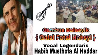 Galal Fatal Habsyi - Habib Musthofa Bin Abdullah Al Haddar (Vocal Legendaris) - Gambus Balasyik