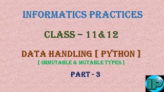 Python | Data Handling | Immutable & Mutable Types | Part 3 | Class 11 & 12 | Informatics Practices