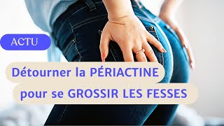 😱 DANGER : La vérité sur la PERIACTINE pour faire GROSSIR les FESSES : MYTHE ou réalité REALITÈ?