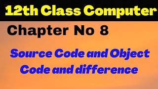 ICS Computer Part 2 Chapter 8 -Source Code and Object Code difference -12th Class Computer Lecture 4