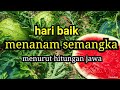 hari baik untuk menanam semangka menurut hitungan jawa