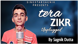 Tera Zikr (Unplugged Version) | Song By Sagnik Dutta | Darshan Raval |