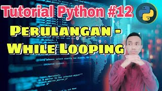 Tutorial Python #12 : Perulangan - While Looping | Belajar pemrograman python dasar untuk pemula