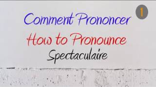 How to Pronounce – Comment Prononcer : Spectaculaire (Spectacular)