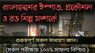 বাংলাদেশের ইস্পাত, প্রকৌশল ও রড শিল্প সম্পর্কে গুরুত্বপূর্ণ তথ্য।