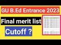 Gauhati university b.ed entrance final merit list 2023 |Gu Bed entrance cutoff 2023 |