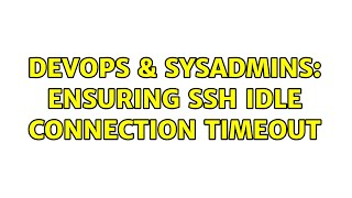 DevOps & SysAdmins: Ensuring SSH Idle Connection TimeOut