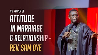 THE POWER OF ATTITUDE IN MARRIAGE \u0026 RELATIONSHIP -  REV  SAM OYE